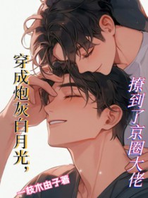 穿成炮灰白月光，撩到了京圈大佬